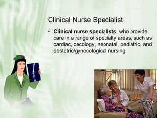 Clinical Nurse SpecialistClinical nurse specialists, who provide care in a range of specialty areas, such as cardiac, oncology, neonatal, pediatric, and obstetric/gynecological nursing