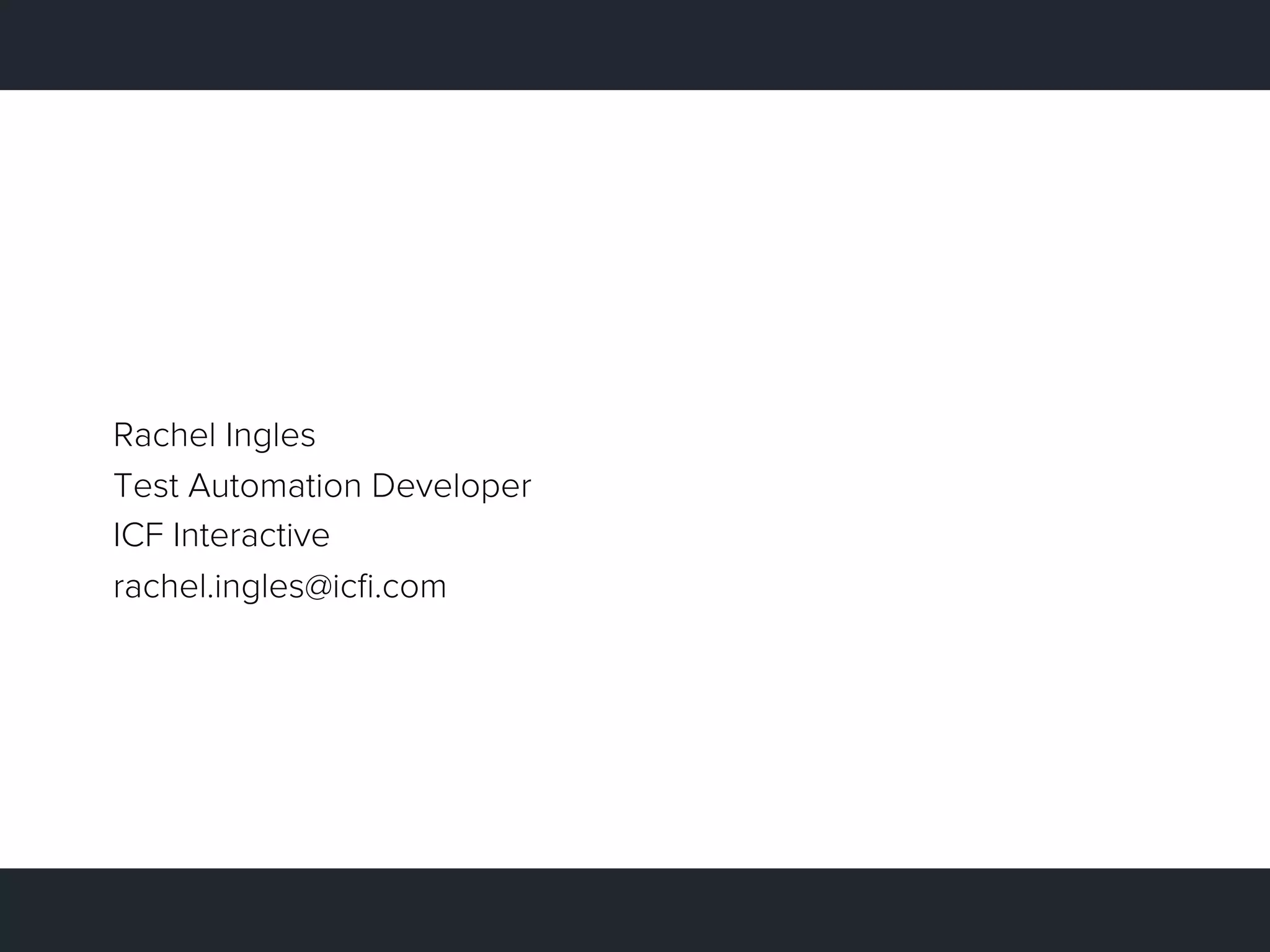Rachel Ingles
Test Automation Developer
ICF Interactive
rachel.ingles@icﬁ.com
 