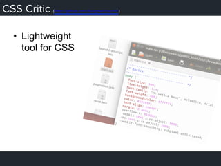 CSS Critic (https://github.com/cburgmer/csscritic)
•  Lightweight
tool for CSS
 