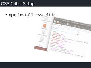 CSS Critic: Setup
•  npm	
  install	
  csscritic	
  
 