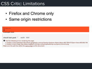 CSS Critic: Limitations
•  Firefox and Chrome only
•  Same origin restrictions
 