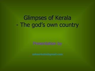 Glimpses of Kerala - The god’s own country Presentation by [email_address] 