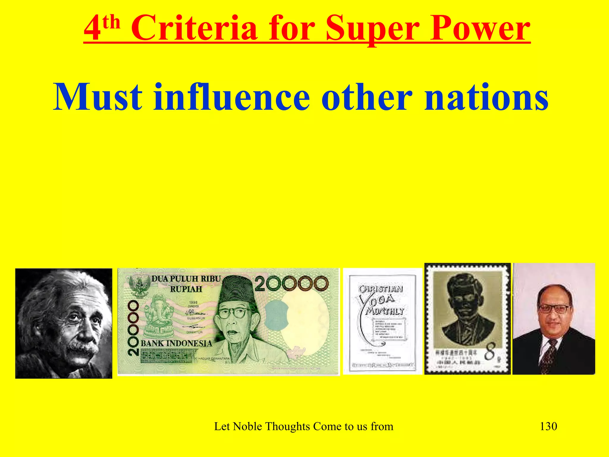 4th Criteria for Super Power
Must influence other nations




         Let Noble Thoughts Come to us from all Directions- Rig Veda   130
 
