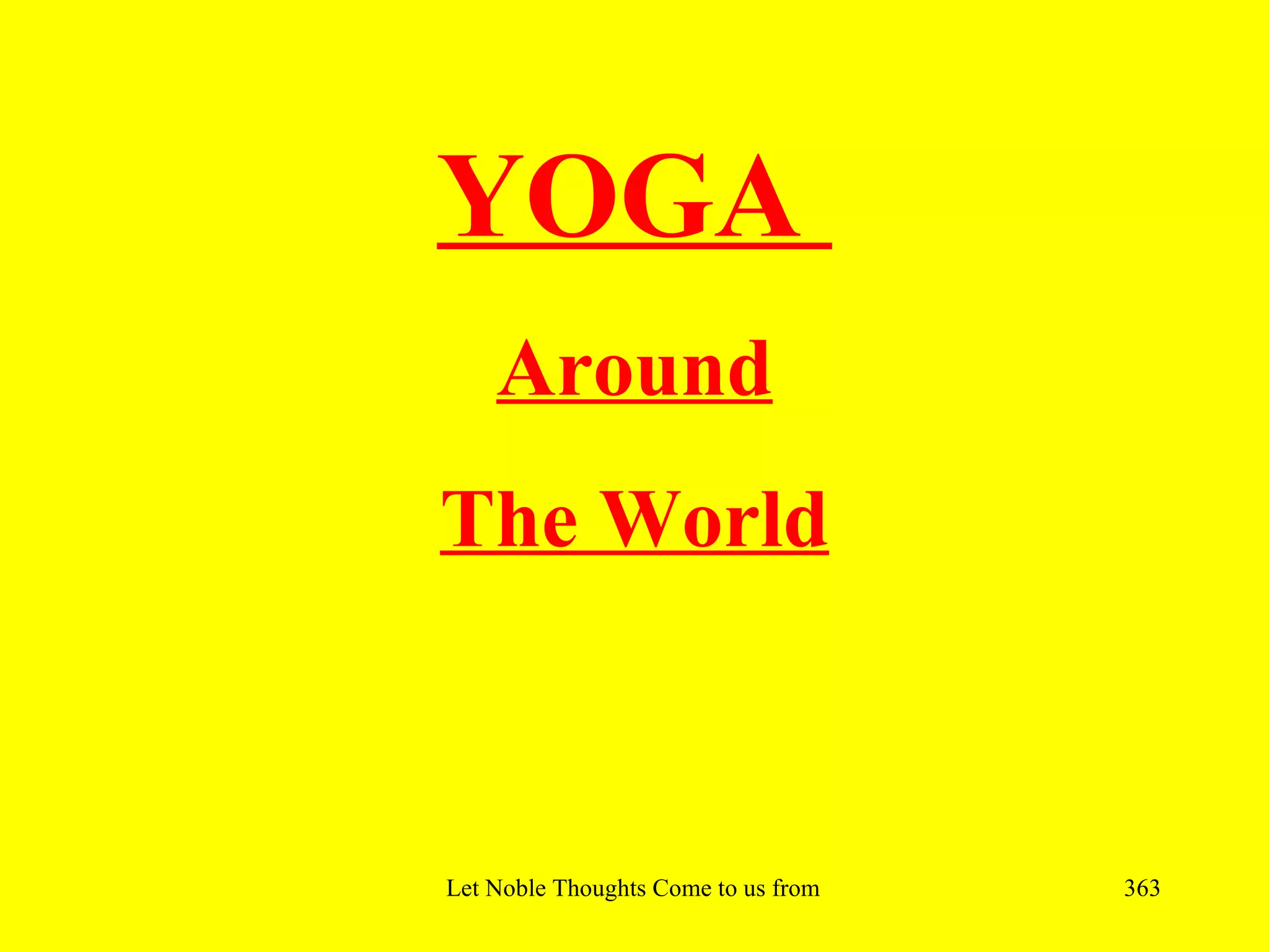 YOGA
    Around
The World



Let Noble Thoughts Come to us from all Directions- Rig Veda   363
 