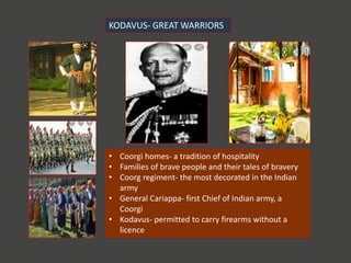 KODAVUS- GREAT WARRIORS
• Coorgi homes- a tradition of hospitality
• Families of brave people and their tales of bravery
•...