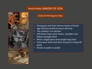 TRADITIONAL BAKERS OF GOA
Good old Portuguese Days
• Portuguese and their famous loaves of bread
• Age-old time-tested fur...