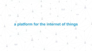 a platform for the internet of things

 