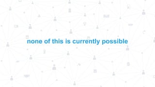 none of this is currently possible

 