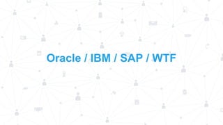 Oracle / IBM / SAP / WTF

 