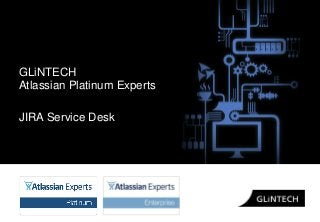 GLiNTECH
Atlassian Platinum Experts
JIRA Service Desk
 