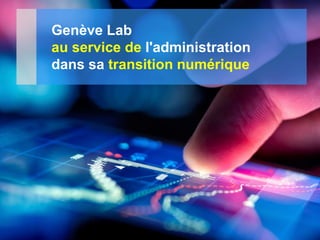 Genève Lab
au service de l'administration
dans sa transition numérique
 