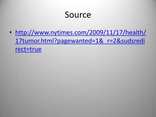 Sourcehttp://www.nytimes.com/2009/11/17/health/17tumor.html?pagewanted=1&_r=2&sudsredirect=true