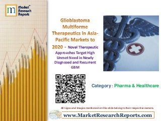 www.MarketResearchReports.com
Novel Therapeutic
Approaches Target High
Unmet Need in Newly
Diagnosed and Recurrent
GBM
Category : Pharma & Healthcare
All logos and Images mentioned on this slide belong to their respective owners.
 