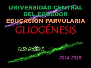 GLIOGÉNESIS
ISABEL ORDÓÑEZ P.
2014-2015
 