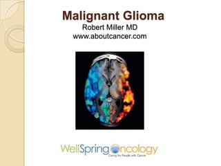 Malignant Glioma
Robert Miller MD
www.aboutcancer.com
 