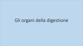 Gli organi della digestione
 