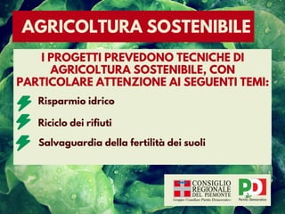 AGRICOLTURA SOSTENIBILE
I PROGETTI PREVEDONO TECNICHE DI
AGRICOLTURA SOSTENIBILE, CON
PARTICOLARE ATTENZIONE AI SEGUENTI TEMI:
Risparmio idrico
Riciclo dei rifiuti
Salvaguardia della fertilità dei suoli
 