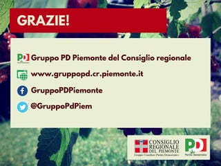 GRAZIE!
Gruppo PD Piemonte del Consiglio regionale
www.gruppopd.cr.piemonte.it
GruppoPDPiemonte
@GruppoPdPiem
 