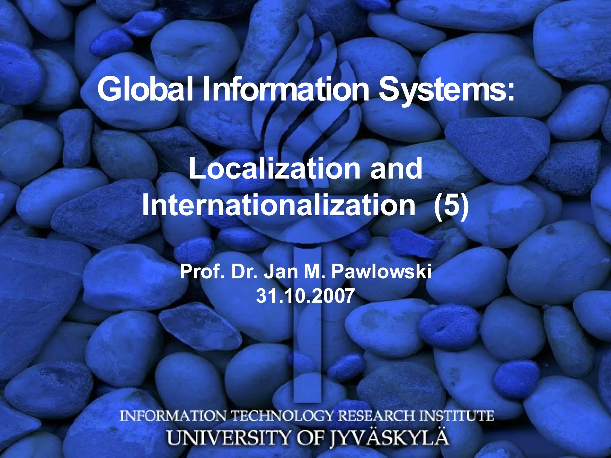 Global Information Systems: Localization and Internationalization  (5) Prof. Dr. Jan M. Pawlowski 31.10.2007 