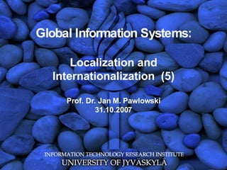 Global Information Systems: Localization and Internationalization  (5) Prof. Dr. Jan M. Pawlowski 31.10.2007 