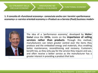 1. Il concetto di «functional economy» conosciuto anche con i termini «performance
economy» o «service oriented economy o ...