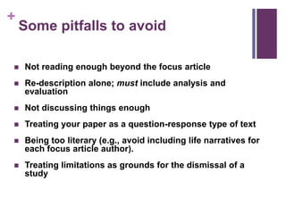 +
Some pitfalls to avoid
 Not reading enough beyond the focus article
 Re-description alone; must include analysis and
e...