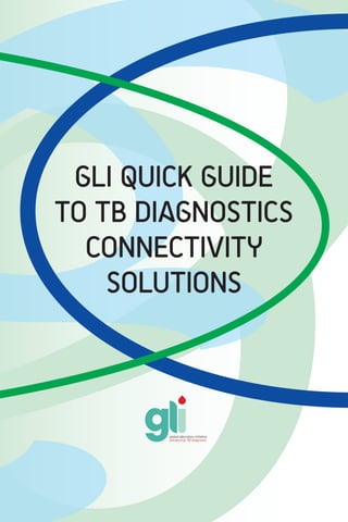 GLI QUICK GUIDE
TO TB DIAGNOSTICS
CONNECTIVITY
SOLUTIONS
 