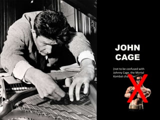 JOHN
CAGE
(not to be confused with
Johnny Cage, the Mortal
Kombat character)
X
 