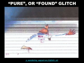 “PURE”, OR “FOUND” GLITCH
a_wandering_vagrant on /r/glitch_art
 