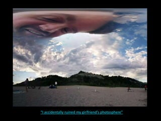 “I accidentally ruined my girlfriend’s photosphere”
 