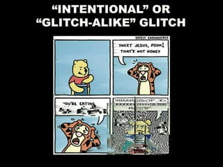“INTENTIONAL” OR
“GLITCH-ALIKE” GLITCH
 