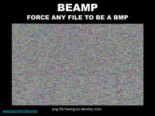 BEAMP
FORCE ANY FILE TO BE A BMP
wayspurrchen/beamp
png file having an identity crisis
 