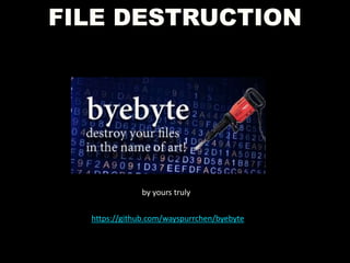 FILE DESTRUCTION
by yours truly
https://github.com/wayspurrchen/byebyte
 