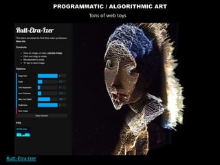 PROGRAMMATIC / ALGORITHMIC ART
Rutt-Etra-Izer
Tons of web toys
 