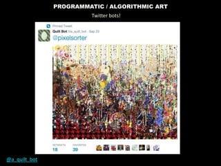 PROGRAMMATIC / ALGORITHMIC ART
Twitter bots!
@a_quilt_bot
 