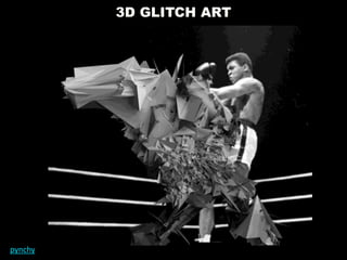 3D GLITCH ART
pynchy
 