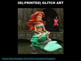 3D(-PRINTED) GLITCH ART
Banksy’s New Apocalyptic Theme Park Is Designed to Disappoint
 