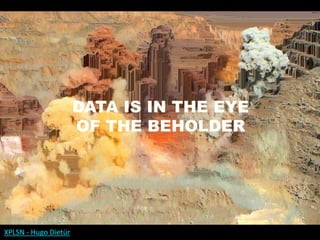 XPLSN - Hugo Dietür
DATA IS IN THE EYE
OF THE BEHOLDER
 