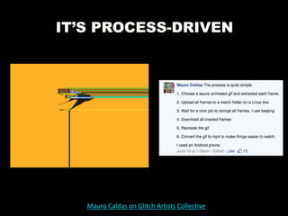 IT’S PROCESS-DRIVEN
Mauro Caldas on Glitch Artists Collective
 