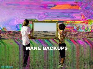 Clif Pottberg
MAKE BACKUPS
 