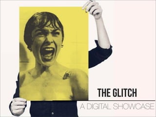 The Glitch
A DIGITAL SHOWCASE
 