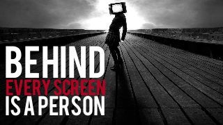 Behindeveryscreen
isaperson
 