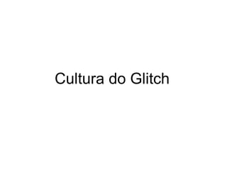 Cultura do Glitch
 
