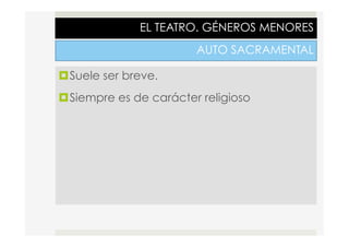 EL TEATRO. GÉNEROS MENORES
AUTO SACRAMENTAL
¤ Suele ser breve.
¤ Siempre es de carácter religioso
 