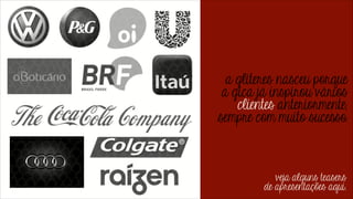 a glíteres nasceu porque
a gica já inspirou vários
clientes anteriormente,
sempre com muito sucesso.

veja alguns teasers
de apresentações aqui.

 