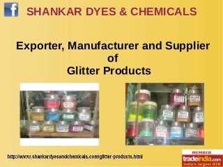 SHANKAR DYES & CHEMICALS
Exporter, Manufacturer and Supplier
of
Glitter Products
 