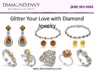(888) 983-9588


Glitter Your Love with Diamond
             Jewelry




         www.diamondenvy.com
 