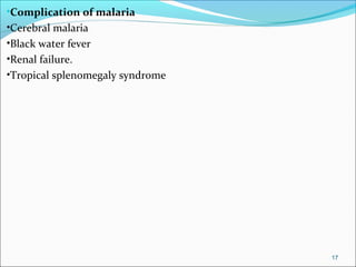•Complication of malaria
•Cerebral malaria
•Black water fever
•Renal failure.
•Tropical splenomegaly syndrome
17
 
