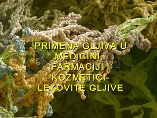 PRIMENA GLJIVA U
MEDICINI,
FARMACIJI I
KOZMETICILEKOVITE GLJIVE

 