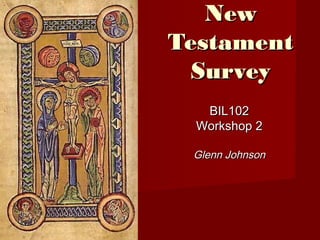 NewNew
TestamentTestament
SurveySurvey
BIL102BIL102
Workshop 2Workshop 2
Glenn JohnsonGlenn Johnson
 